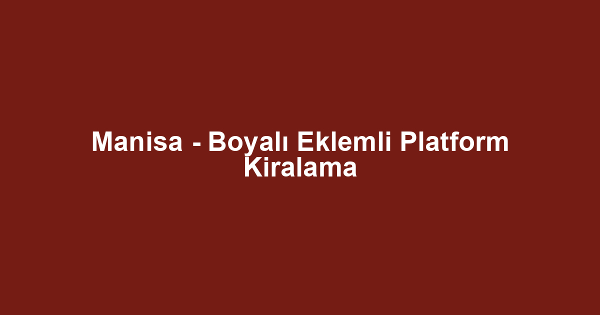 Manisa - Boyalı Eklemli Platform Kiralama