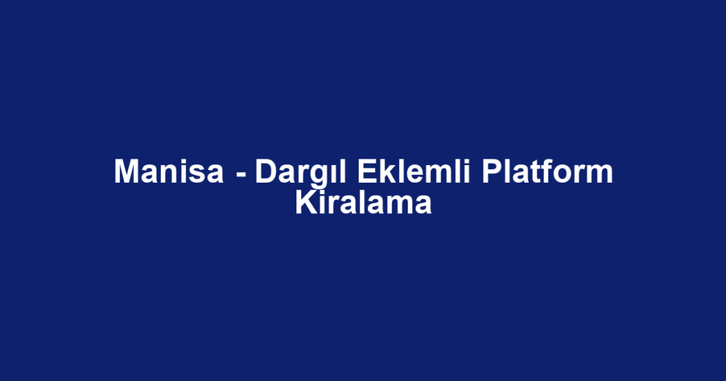 Manisa - Dargıl Eklemli Platform Kiralama