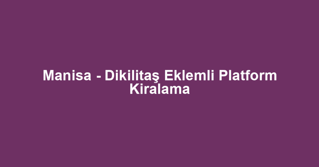 Manisa - Dikilitaş Eklemli Platform Kiralama