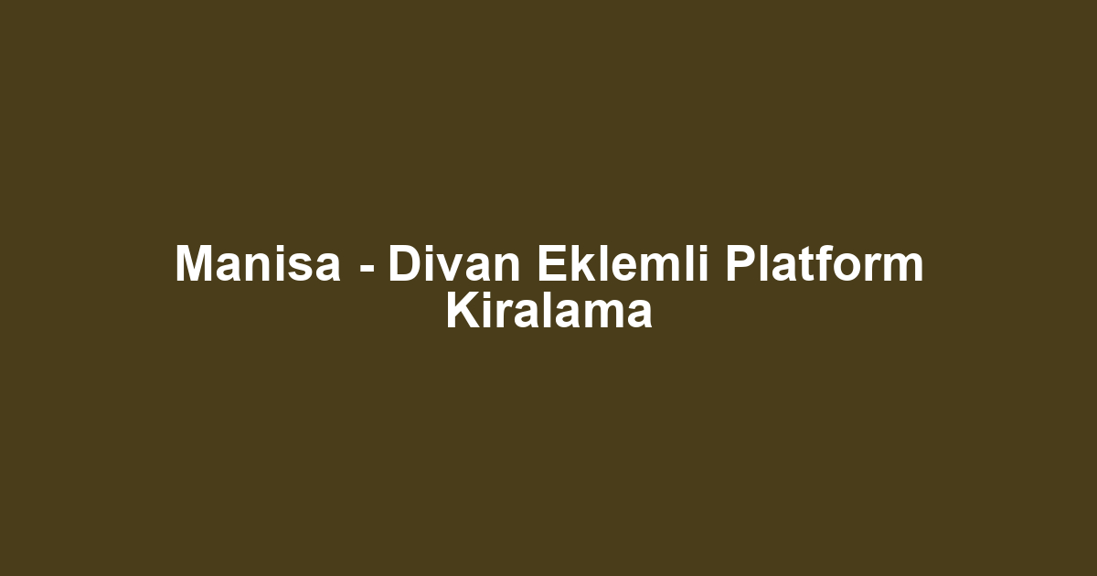 Manisa - Divan Eklemli Platform Kiralama