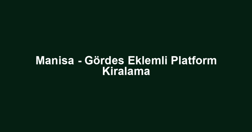 Manisa - Gördes Eklemli Platform Kiralama