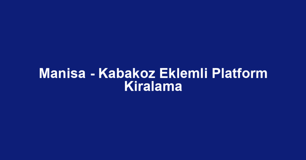 Manisa - Kabakoz Eklemli Platform Kiralama