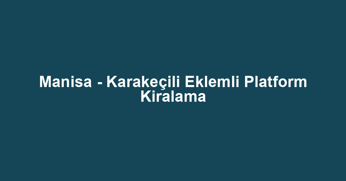 Manisa - Karakeçili Eklemli Platform Kiralama