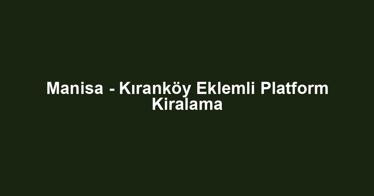 Manisa - Kıranköy Eklemli Platform Kiralama
