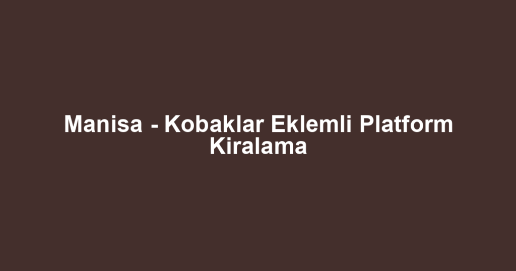 Manisa - Kobaklar Eklemli Platform Kiralama