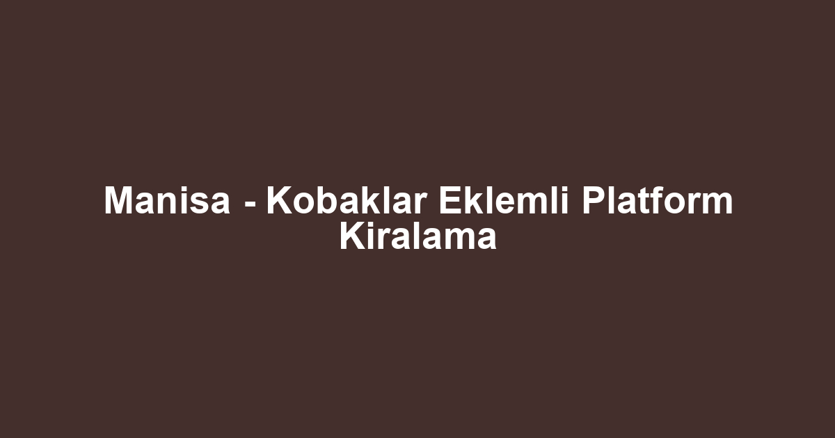 Manisa - Kobaklar Eklemli Platform Kiralama