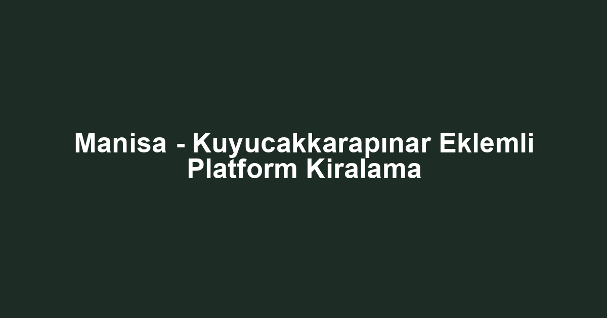 Manisa - Kuyucakkarapınar Eklemli Platform Kiralama