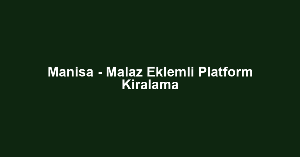 Manisa - Malaz Eklemli Platform Kiralama