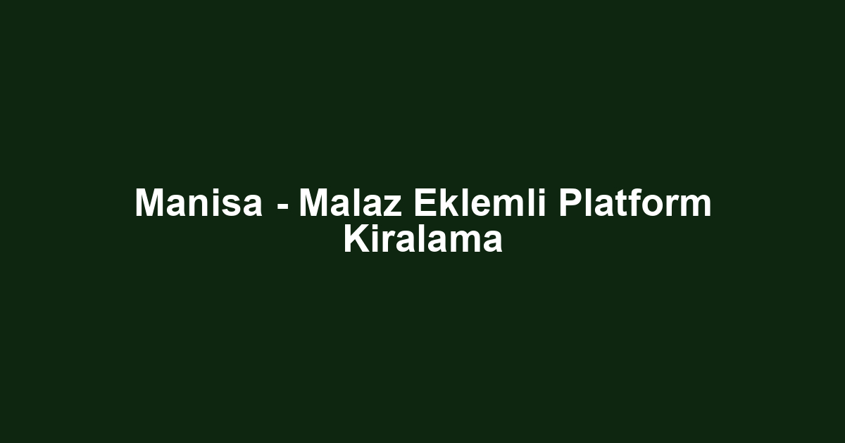 Manisa - Malaz Eklemli Platform Kiralama