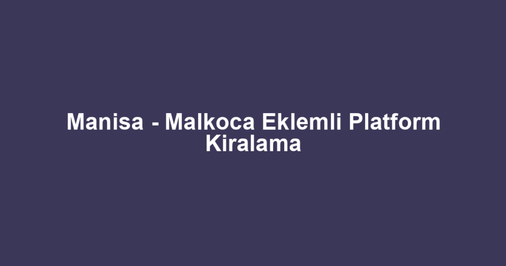 Manisa - Malkoca Eklemli Platform Kiralama