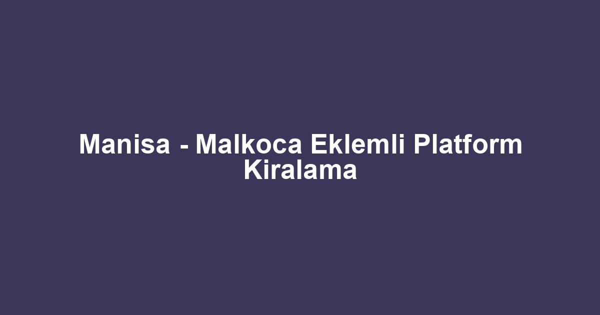 Manisa - Malkoca Eklemli Platform Kiralama
