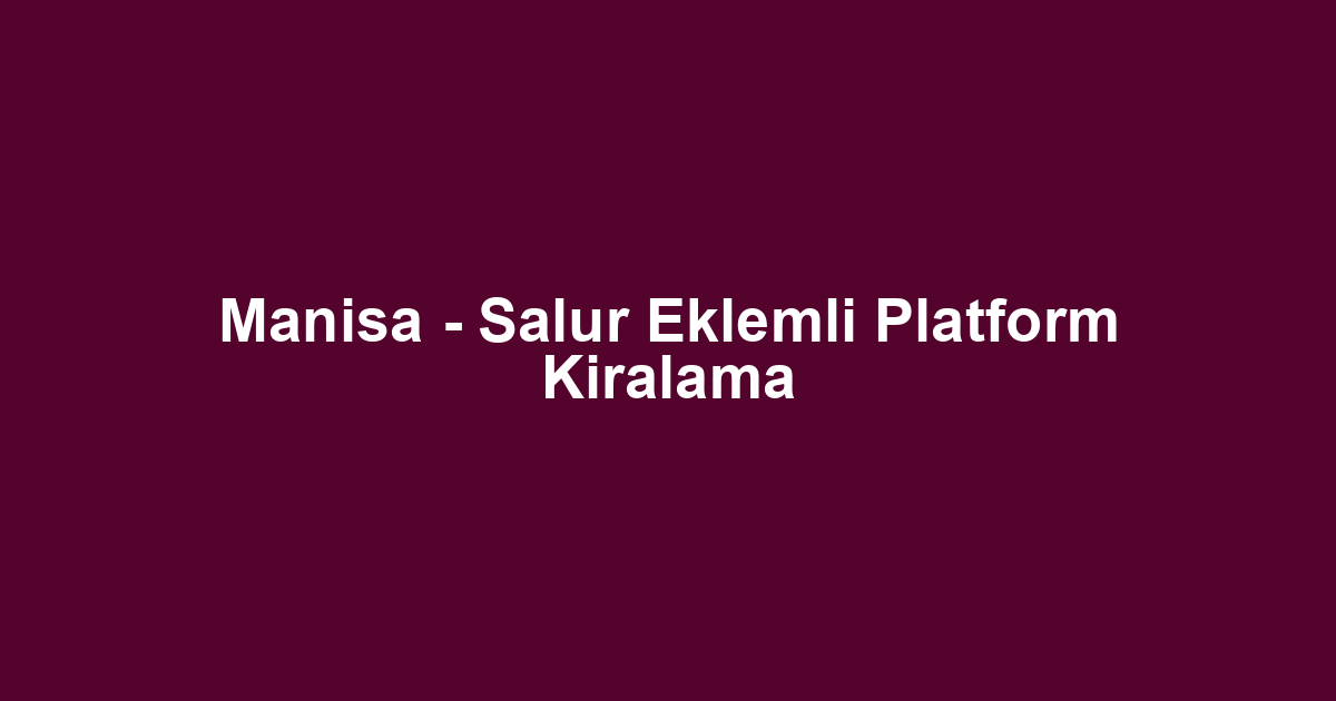Manisa - Salur Eklemli Platform Kiralama