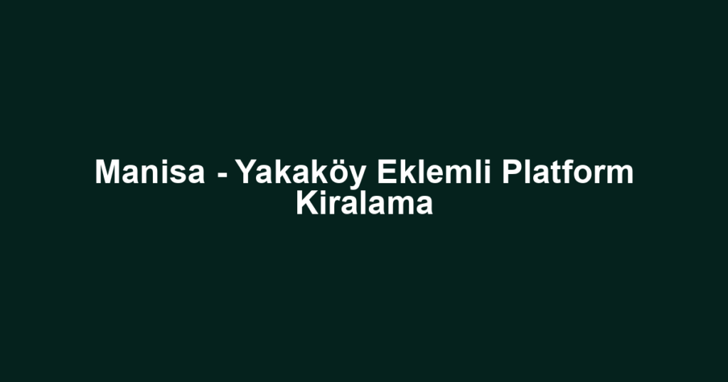 Manisa - Yakaköy Eklemli Platform Kiralama
