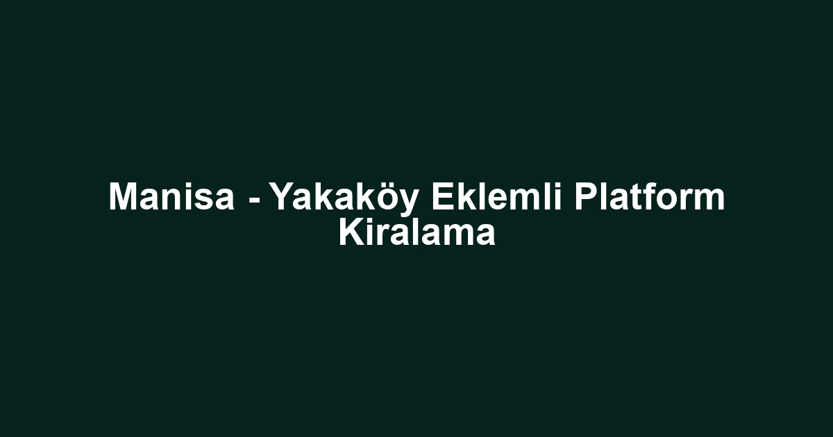 Manisa - Yakaköy Eklemli Platform Kiralama