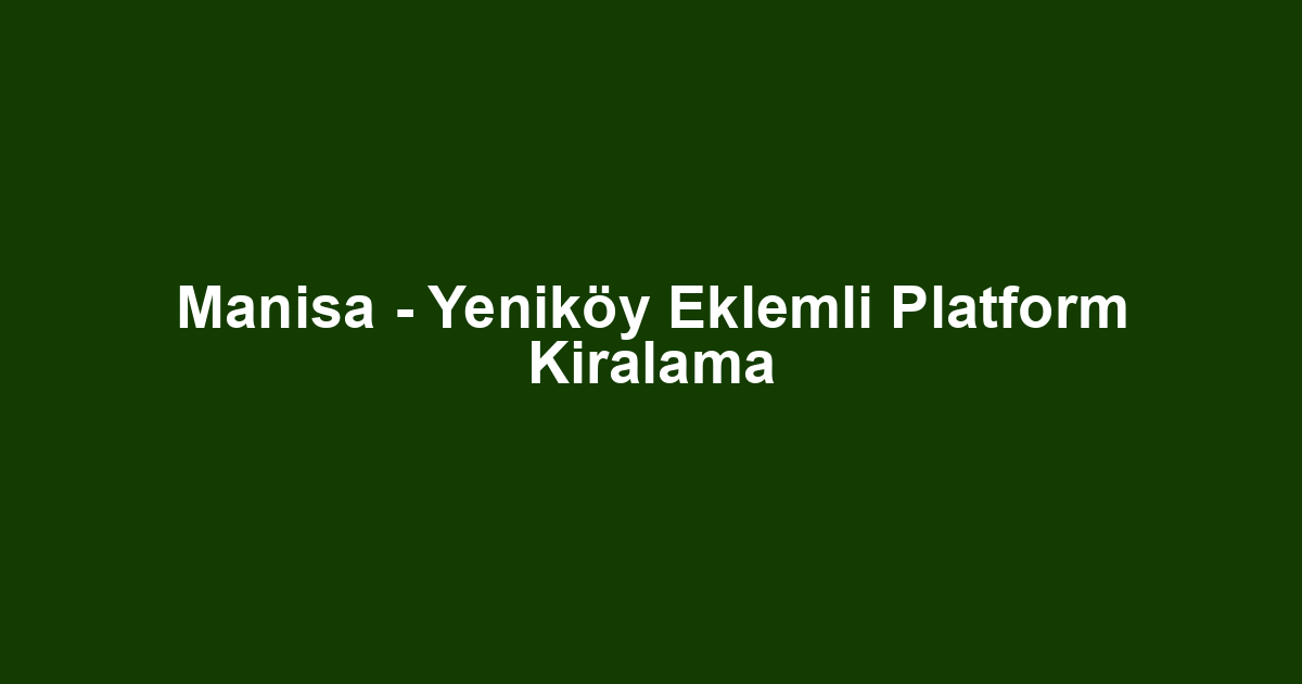 Manisa - Yeniköy Eklemli Platform Kiralama