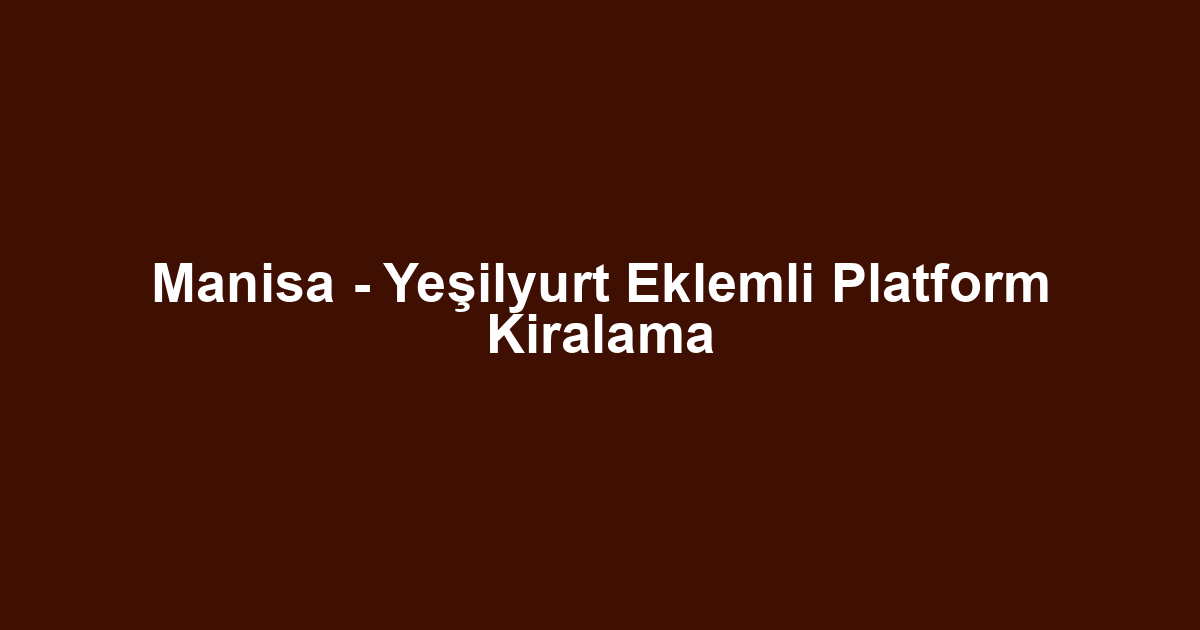 Manisa - Yeşilyurt Eklemli Platform Kiralama