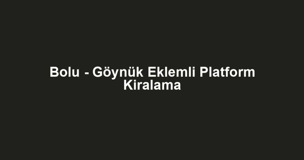 Bolu - Göynük Eklemli Platform Kiralama