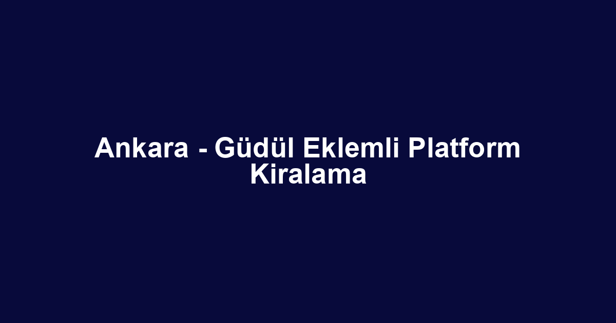 Ankara - Güdül Eklemli Platform Kiralama