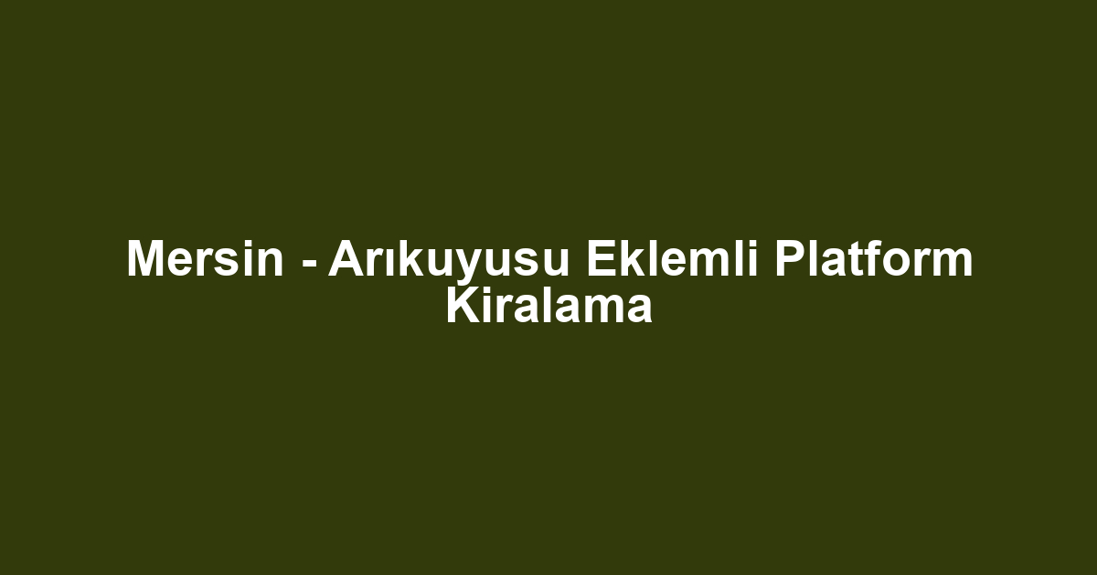 Mersin - Arıkuyusu Eklemli Platform Kiralama