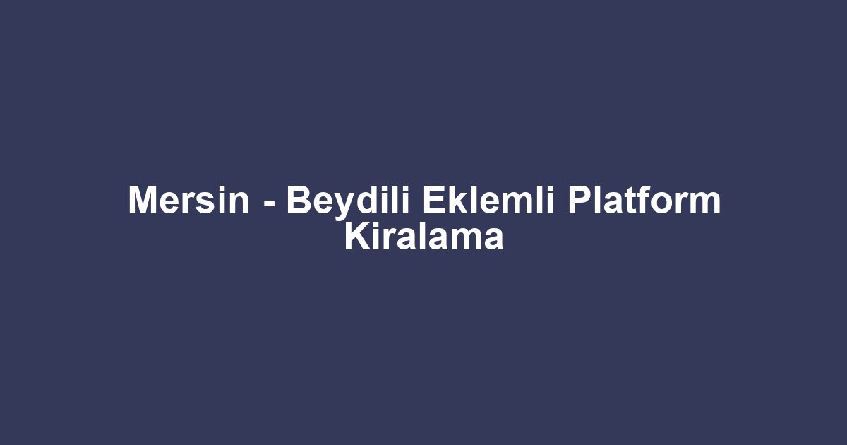 Mersin - Beydili Eklemli Platform Kiralama