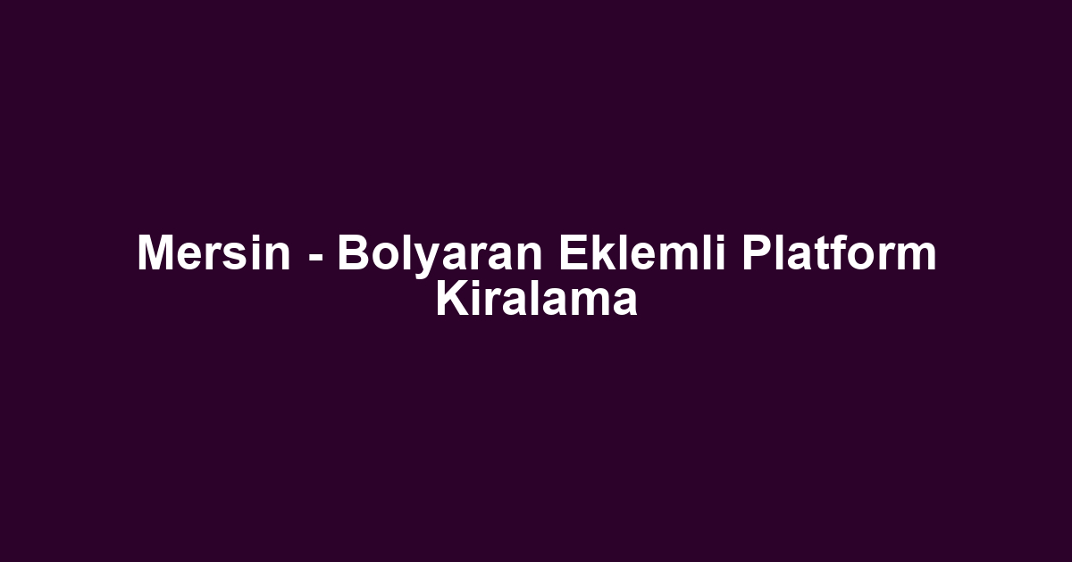 Mersin - Bolyaran Eklemli Platform Kiralama