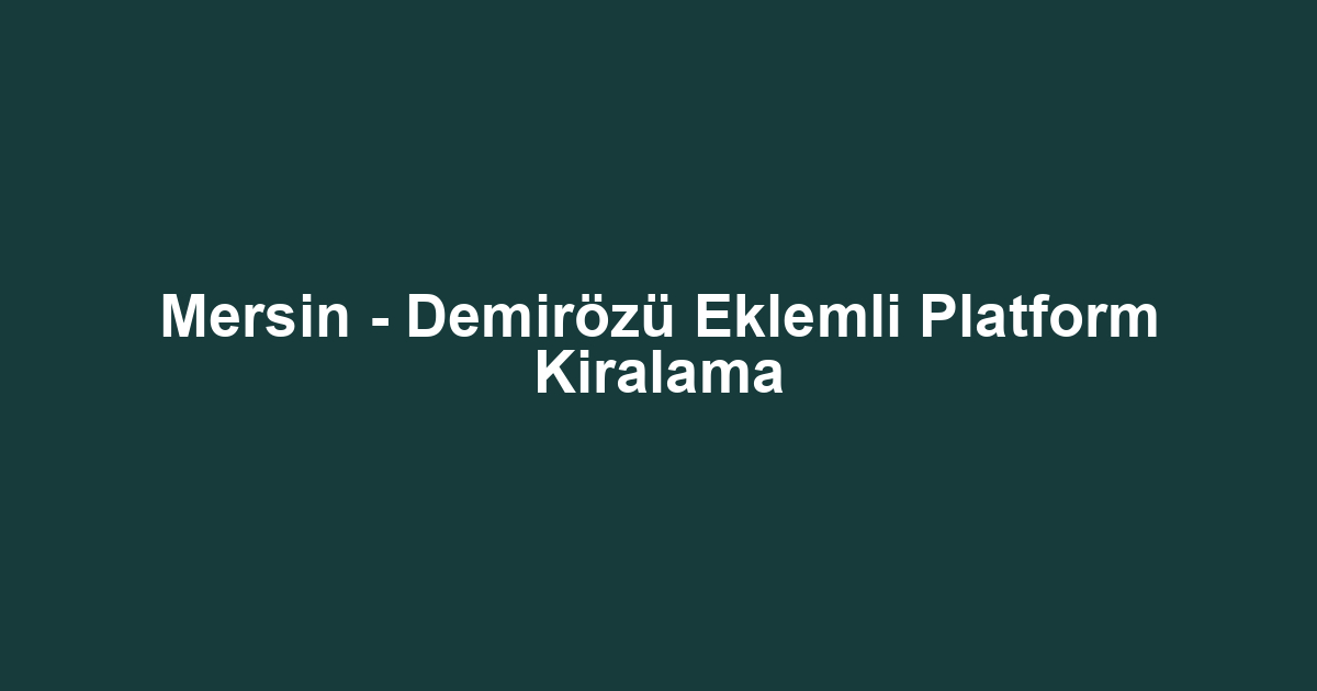Mersin - Demirözü Eklemli Platform Kiralama