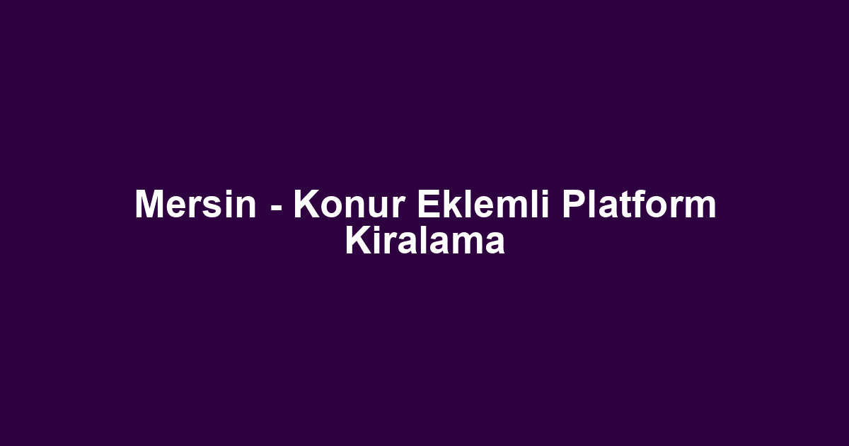 Mersin - Konur Eklemli Platform Kiralama