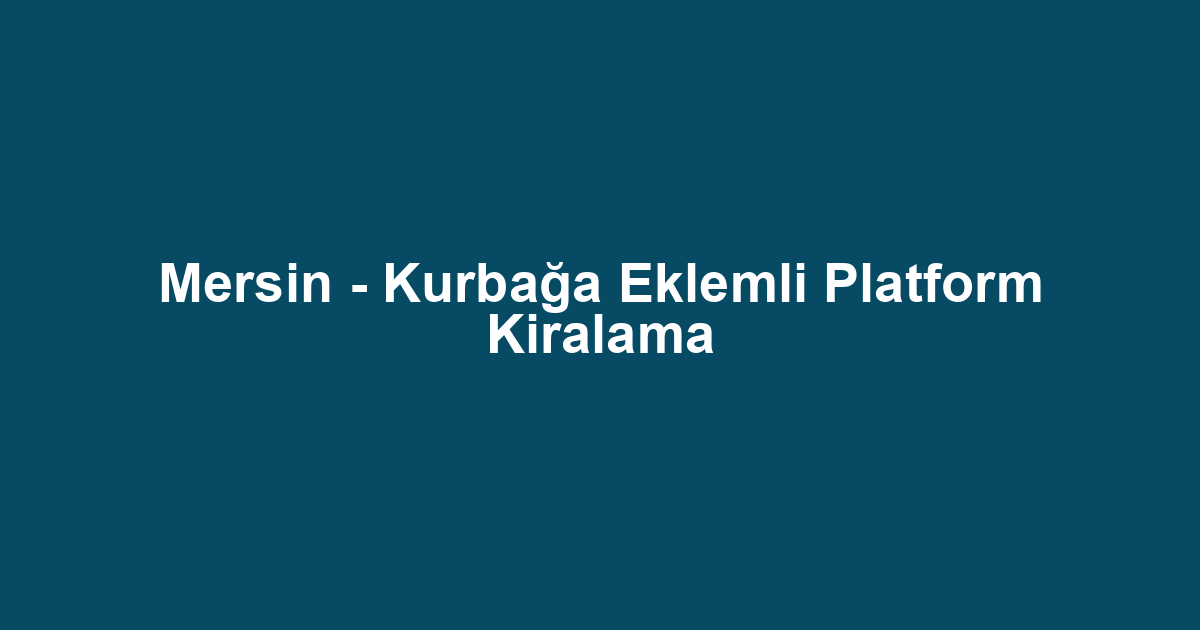 Mersin - Kurbağa Eklemli Platform Kiralama