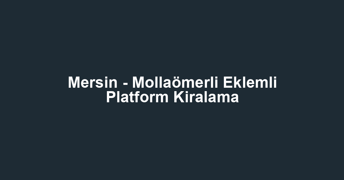 Mersin - Mollaömerli Eklemli Platform Kiralama