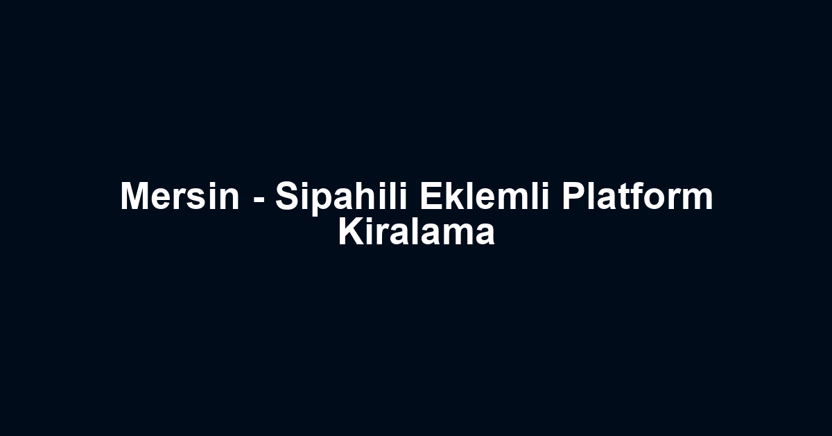 Mersin - Sipahili Eklemli Platform Kiralama
