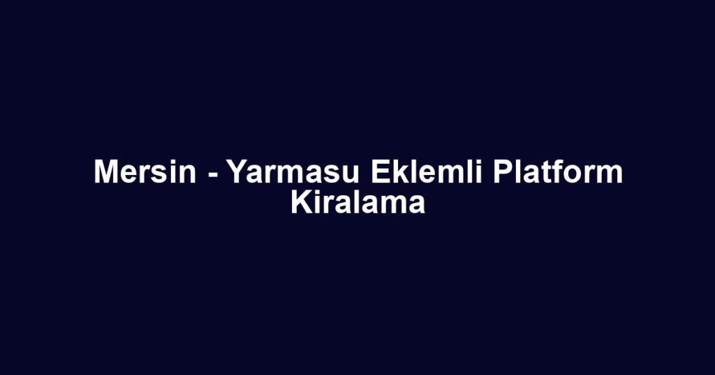 Mersin - Yarmasu Eklemli Platform Kiralama
