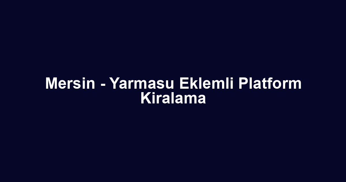 Mersin - Yarmasu Eklemli Platform Kiralama