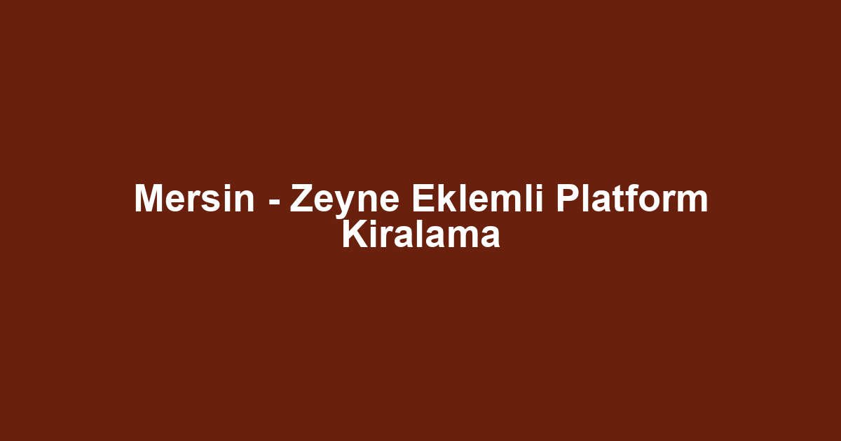 Mersin - Zeyne Eklemli Platform Kiralama