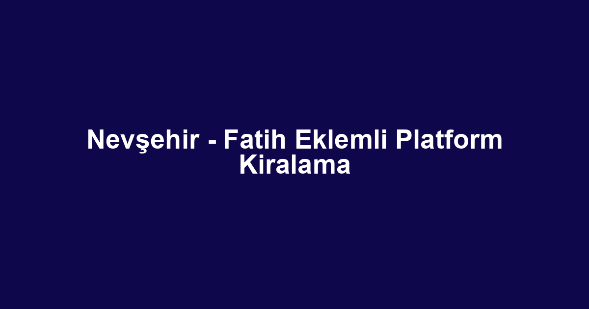 Nevşehir - Fatih Eklemli Platform Kiralama