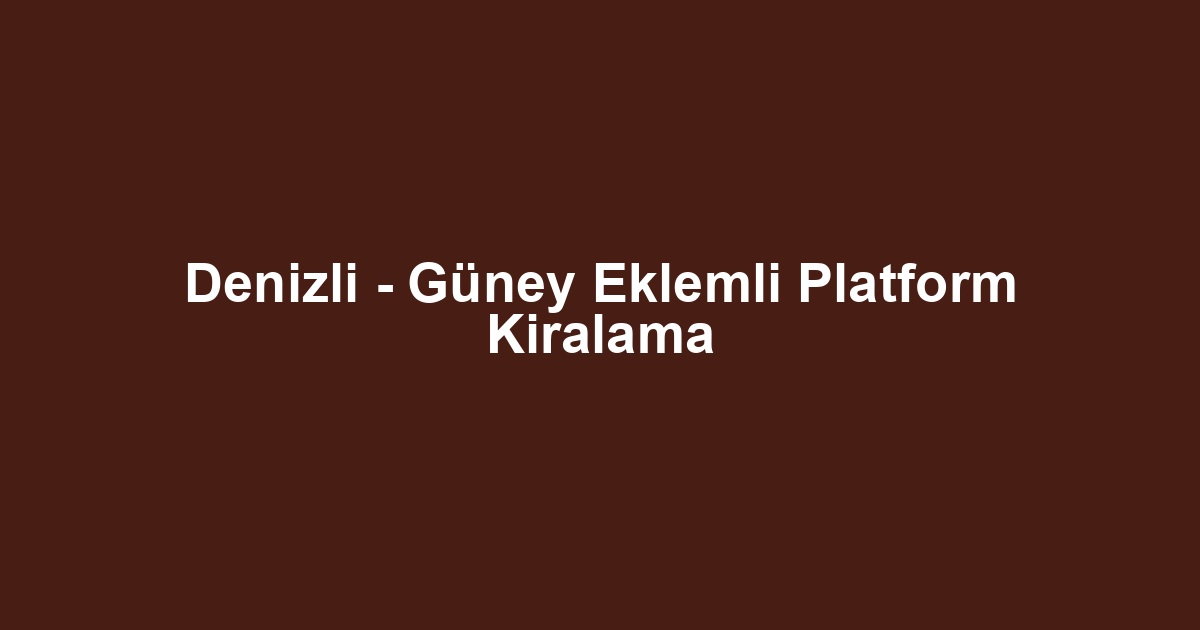 Denizli - Güney Eklemli Platform Kiralama