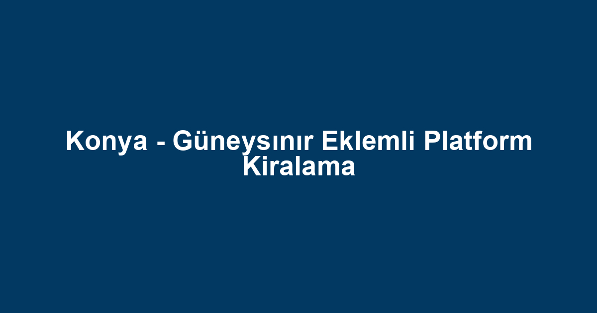 Konya - Güneysınır Eklemli Platform Kiralama