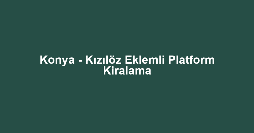 Konya - Kızılöz Eklemli Platform Kiralama
