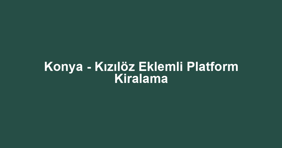Konya - Kızılöz Eklemli Platform Kiralama