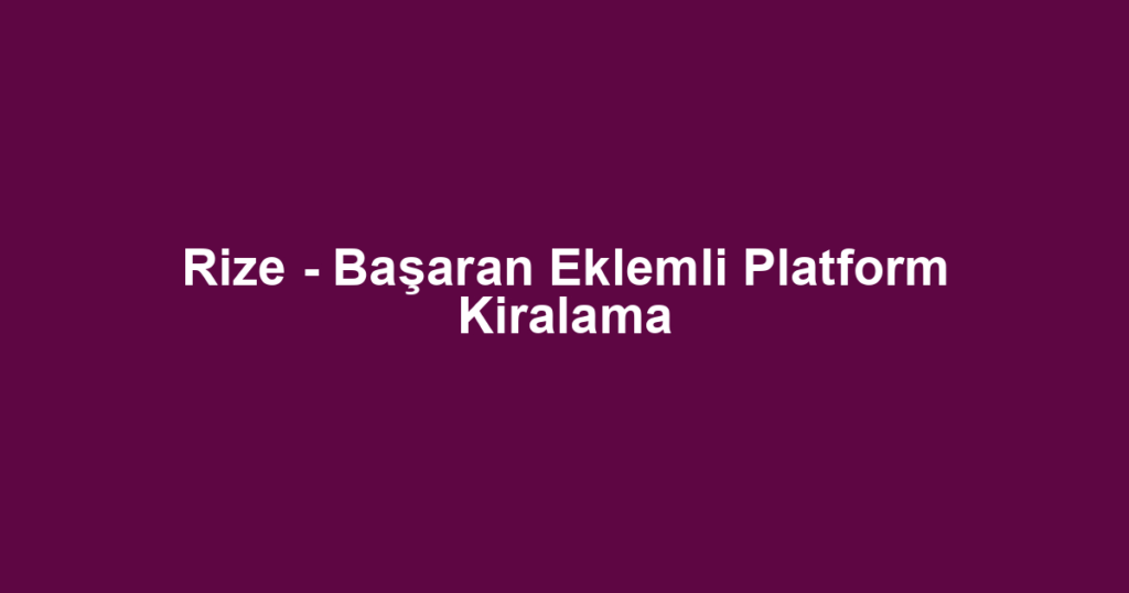 Rize - Başaran Eklemli Platform Kiralama