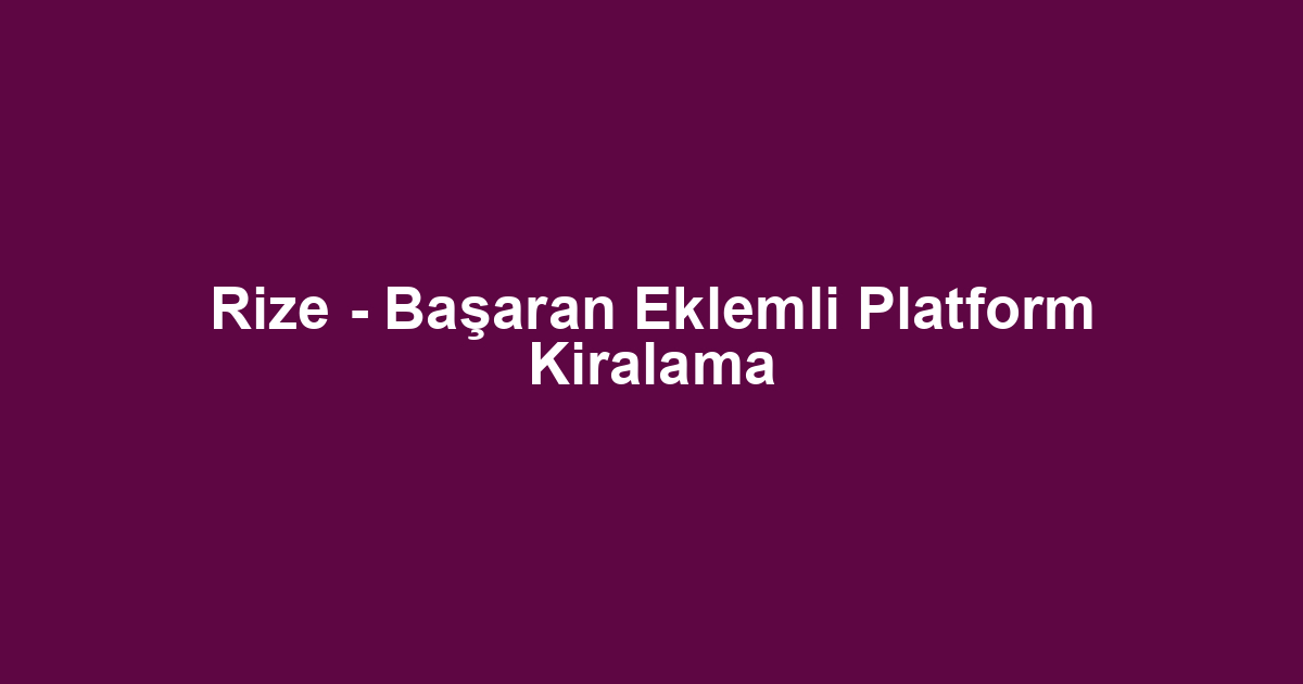 Rize - Başaran Eklemli Platform Kiralama