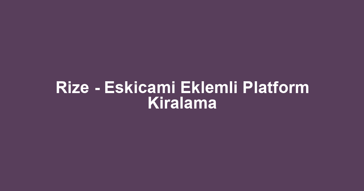 Rize - Eskicami Eklemli Platform Kiralama