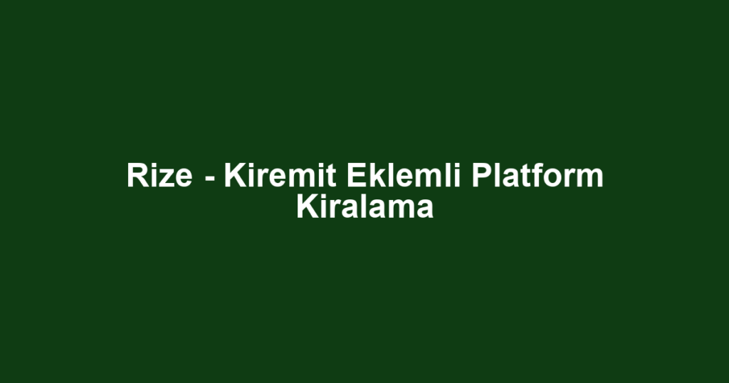 Rize - Kiremit Eklemli Platform Kiralama