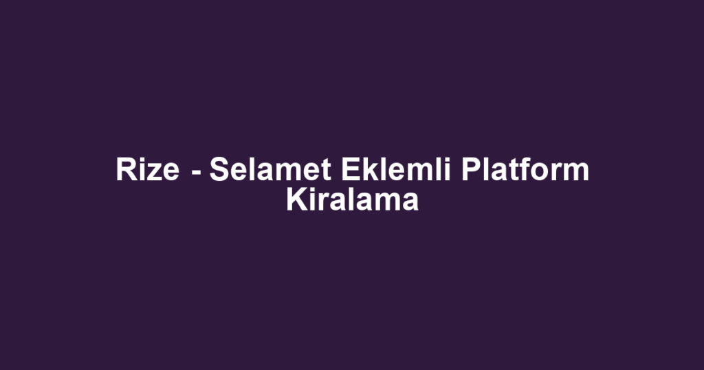 Rize - Selamet Eklemli Platform Kiralama