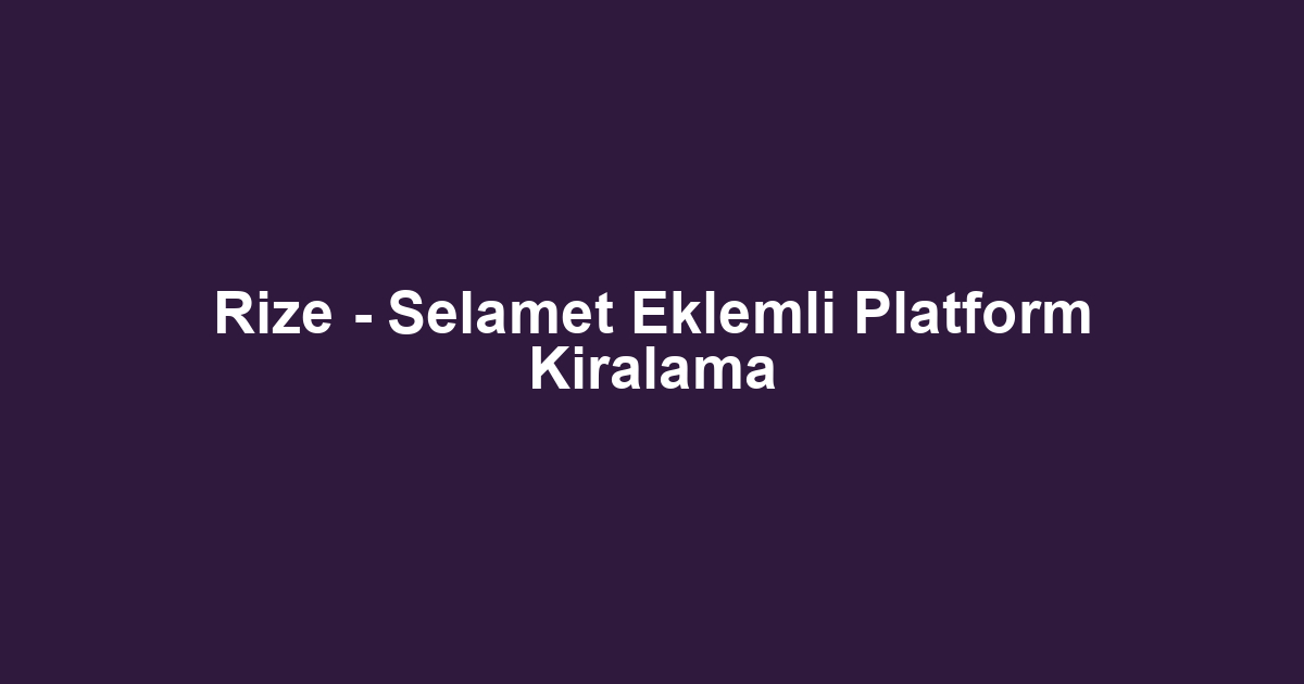 Rize - Selamet Eklemli Platform Kiralama