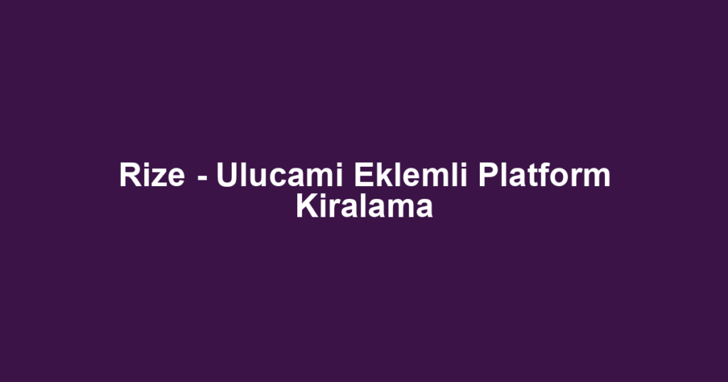Rize - Ulucami Eklemli Platform Kiralama