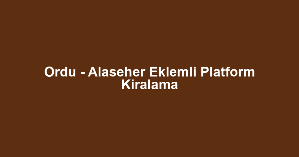 Ordu - Alaseher Eklemli Platform Kiralama