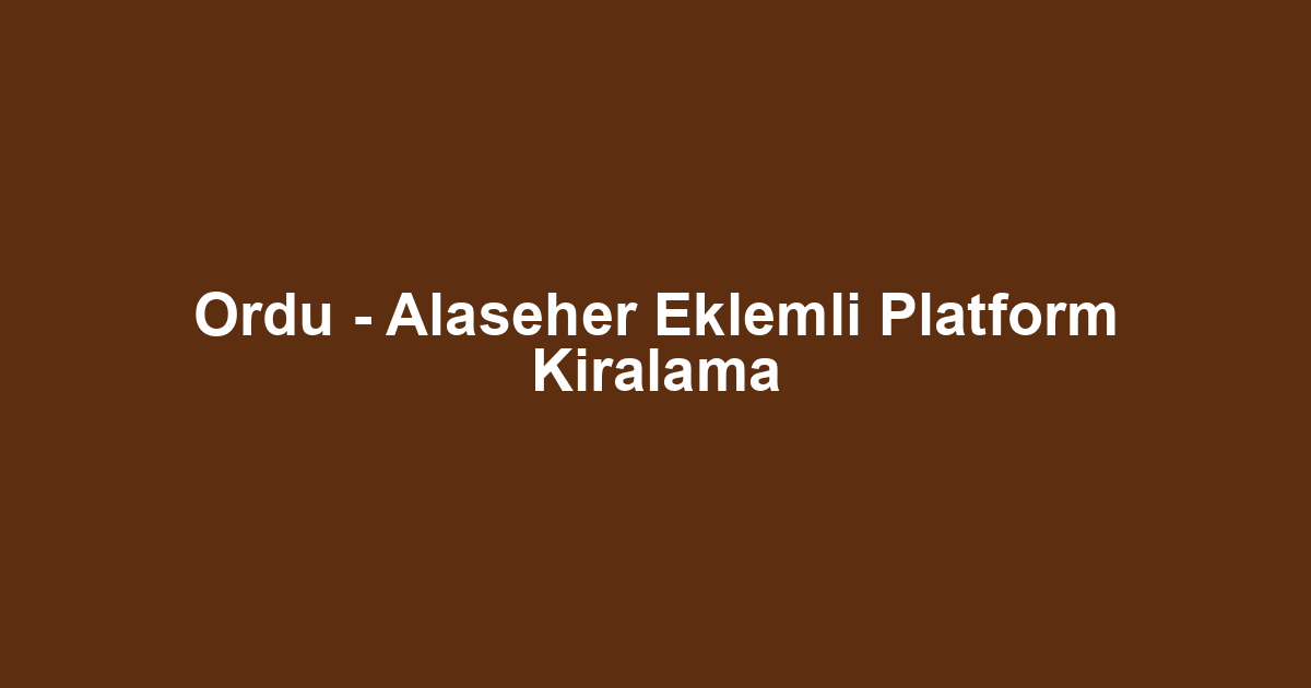 Ordu - Alaseher Eklemli Platform Kiralama