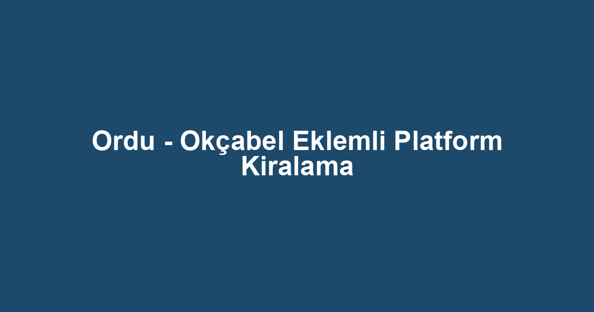 Ordu - Okçabel Eklemli Platform Kiralama