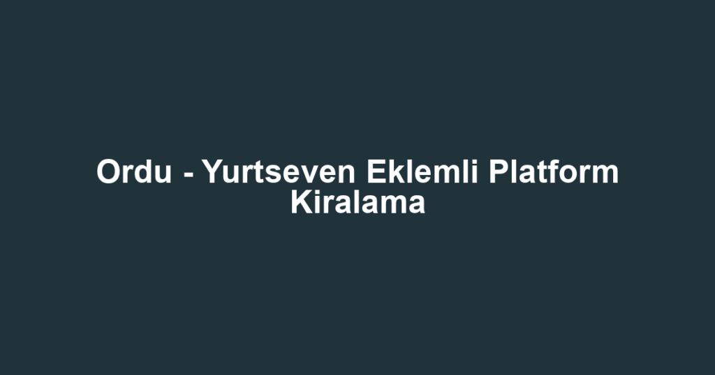 Ordu - Yurtseven Eklemli Platform Kiralama