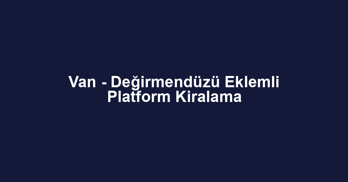 Van - Değirmendüzü Eklemli Platform Kiralama